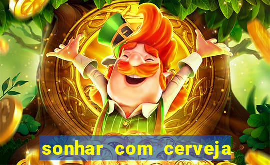 sonhar com cerveja jogo do bicho